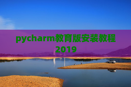 pycharm教育版安装教程2019 pycharm教育版安装教程2019